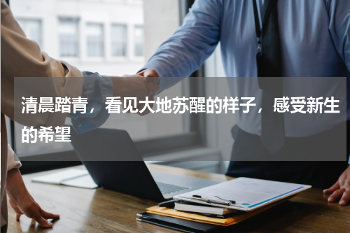 清晨踏青，看见大地苏醒的样子，感受新生的希望