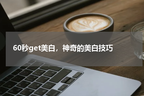  60秒get美白，神奇的美白技巧