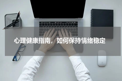  心理健康指南，如何保持情绪稳定