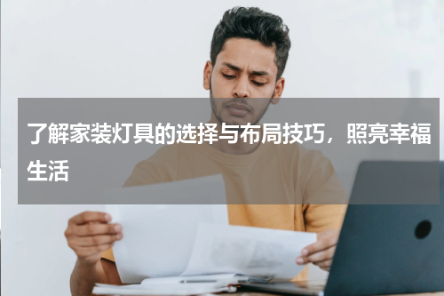 了解家装灯具的选择与布局技巧，照亮幸福生活