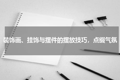 装饰画、挂饰与摆件的摆放技巧，点缀气氛