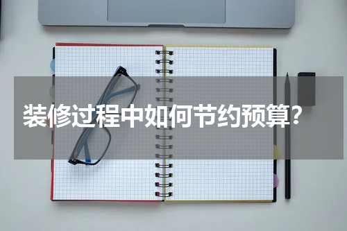  装修过程中如何节约预算？