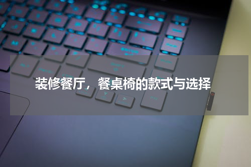  装修餐厅，餐桌椅的款式与选择