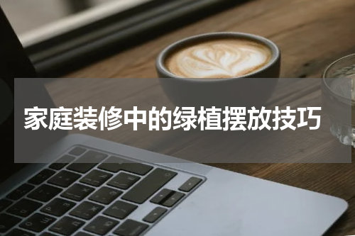  家庭装修中的绿植摆放技巧
