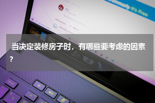  当决定装修房子时，有哪些要考虑的因素？