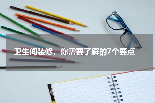  卫生间装修，你需要了解的7个要点