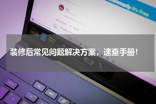  装修后常见问题解决方案，速查手册！