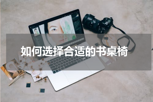  如何选择合适的书桌椅