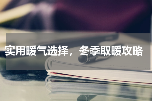  实用暖气选择，冬季取暖攻略