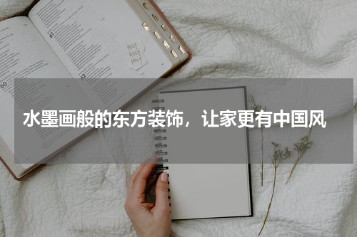  水墨画般的东方装饰，让家更有中国风