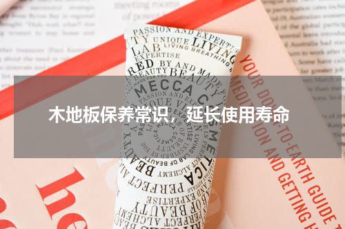  木地板保养常识，延长使用寿命