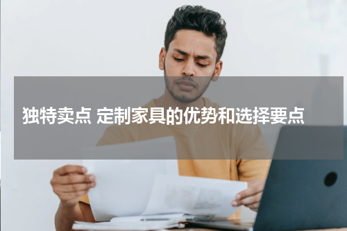  独特卖点 定制家具的优势和选择要点