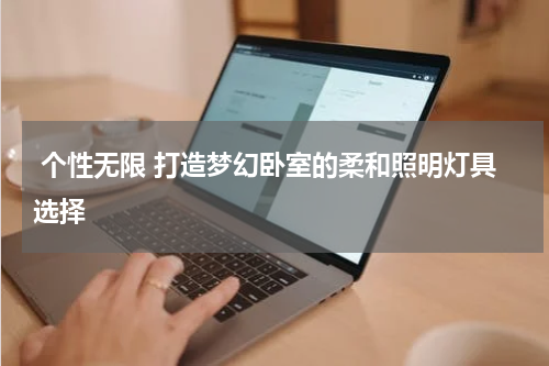  个性无限 打造梦幻卧室的柔和照明灯具选择