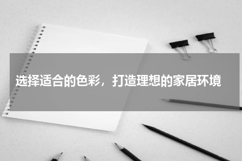  选择适合的色彩，打造理想的家居环境