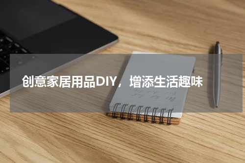  创意家居用品DIY，增添生活趣味