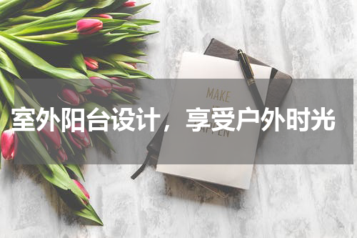  室外阳台设计，享受户外时光