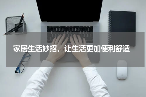  家居生活妙招，让生活更加便利舒适