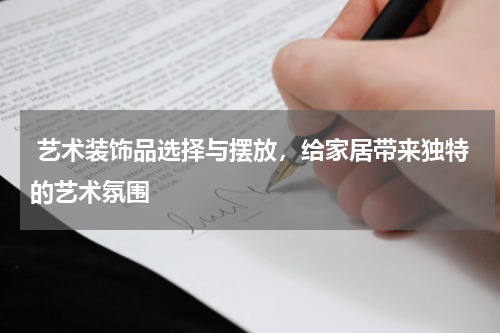  艺术装饰品选择与摆放，给家居带来独特的艺术氛围