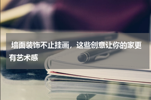  墙面装饰不止挂画，这些创意让你的家更有艺术感