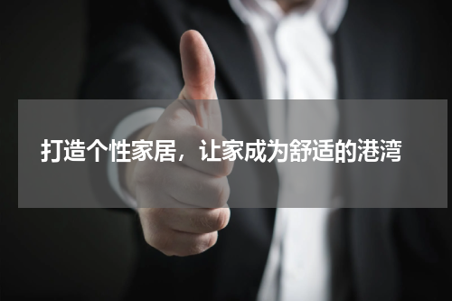  打造个性家居，让家成为舒适的港湾
