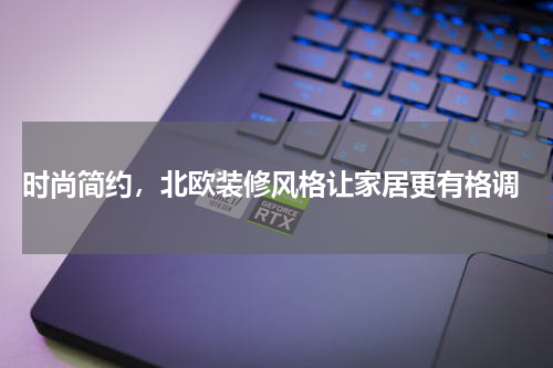  时尚简约，北欧装修风格让家居更有格调