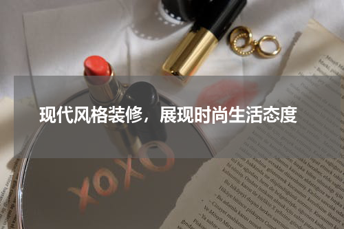  现代风格装修，展现时尚生活态度