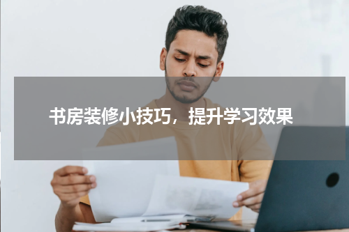  书房装修小技巧，提升学习效果