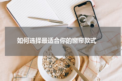  如何选择最适合你的窗帘款式 