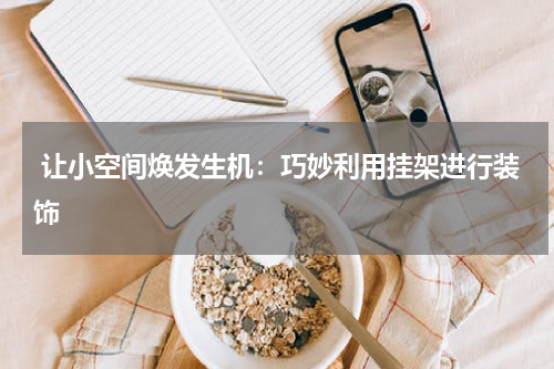  让小空间焕发生机：巧妙利用挂架进行装饰