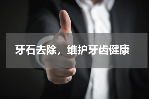  牙石去除，维护牙齿健康