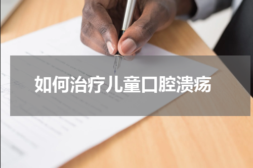  如何治疗儿童口腔溃疡
