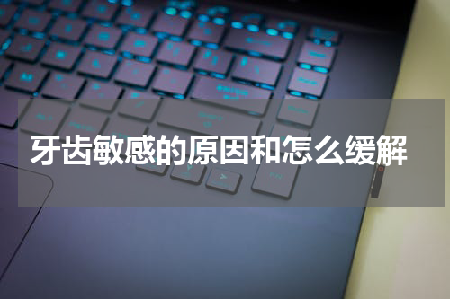 牙齿敏感的原因和怎么缓解