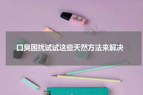  口臭困扰试试这些天然方法来解决