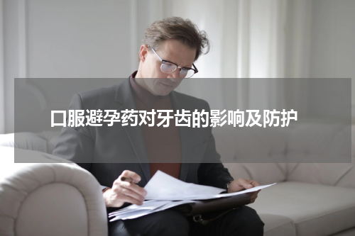  口服避孕药对牙齿的影响及防护