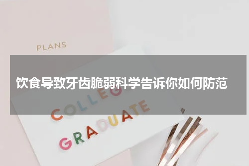  饮食导致牙齿脆弱科学告诉你如何防范