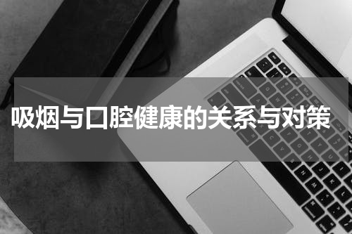  吸烟与口腔健康的关系与对策
