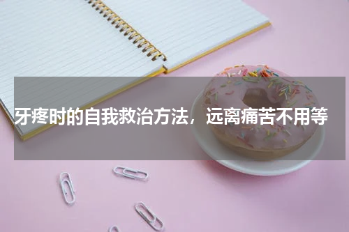  牙疼时的自我救治方法，远离痛苦不用等