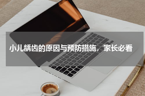  小儿龋齿的原因与预防措施，家长必看
