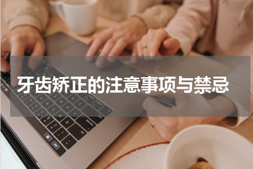  牙齿矫正的注意事项与禁忌