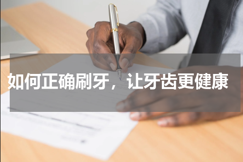 如何正确刷牙，让牙齿更健康