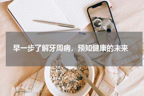  早一步了解牙周病，预知健康的未来