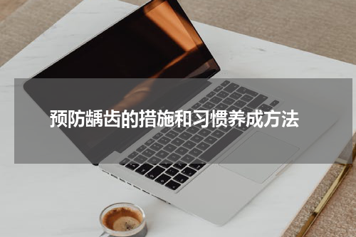  预防龋齿的措施和习惯养成方法
