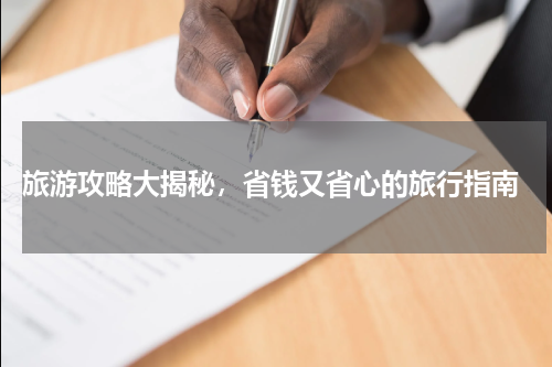  旅游攻略大揭秘，省钱又省心的旅行指南