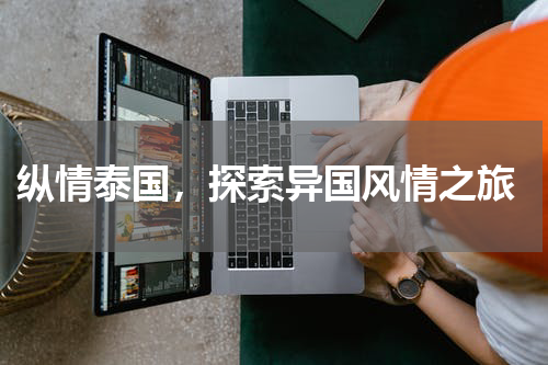  纵情泰国，探索异国风情之旅
