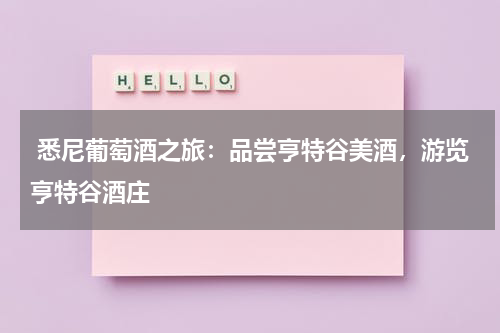  悉尼葡萄酒之旅：品尝亨特谷美酒，游览亨特谷酒庄