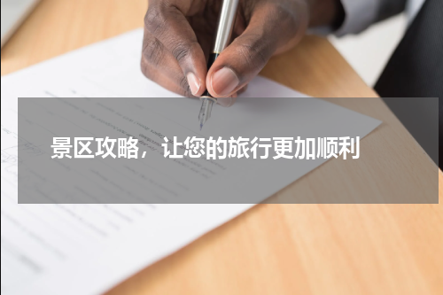  景区攻略，让您的旅行更加顺利 