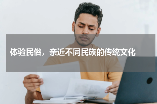  体验民俗，亲近不同民族的传统文化 