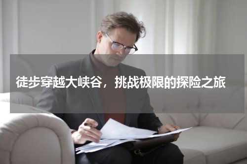  徒步穿越大峡谷，挑战极限的探险之旅