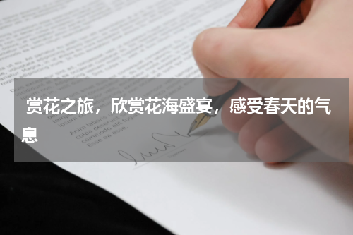  赏花之旅，欣赏花海盛宴，感受春天的气息