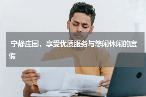  宁静庄园，享受优质服务与悠闲休闲的度假